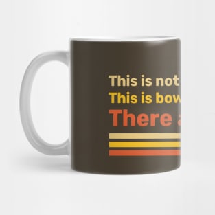 This is bowling.There are rules. Mug